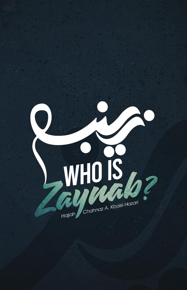 Who is Zaynab? by Hajjah Chahnaz A. Kbaisi-Hazari (A+ Quality)