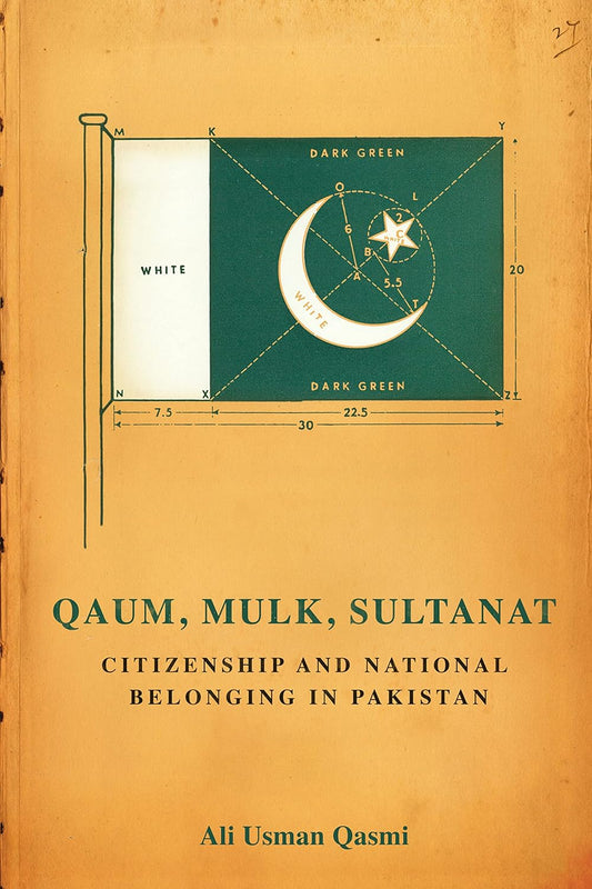 Qaum, Mulk, Sultanat: Citizenship And National Belonging In Pakistan By Ali Usman Qasmi