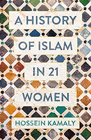A History of Islam in 21 Women By Hossein Kamaly