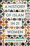 A History of Islam in 21 Women By Hossein Kamaly
