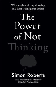 Power Of Not Thinking by Simon Roberts