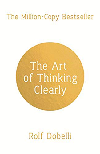 The Art of Thinking Clearly by Rolf Dobelli