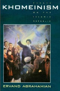 Khomeinism: Essays on the Islamic Republic  by Ervand Abrahamian