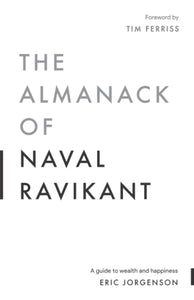 The Almanack Of Naval Ravikant by Eric Jorgenson