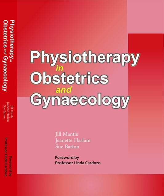 Physiotherapy in Obstetrics and Gynaecology By Jeanette Haslam, Jill Mantle, and Sue Barton