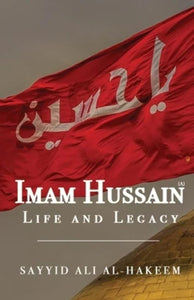Imam Hussain: Life and Legacy by Sayyid Ali Al-Hakeem