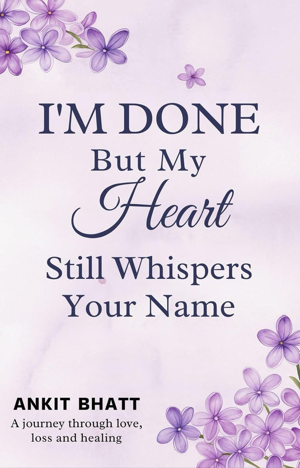 I'm Done , But my heart still whisper your name by Ankit Bhatt