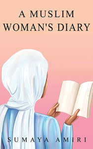 A Muslim Woman's Diary by Sumaya Amiri