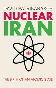 Nuclear Iran: The Birth of an Atomic State by David Patrikarakos