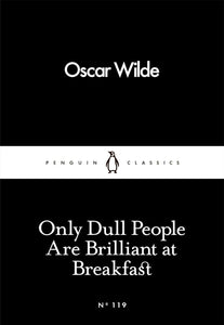 Only Dull People Are Brilliant at Breakfast by Oscar Wilde