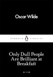 Only Dull People Are Brilliant at Breakfast by Oscar Wilde