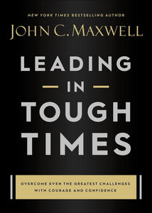 Leading in Tough Times by John C. Maxwell