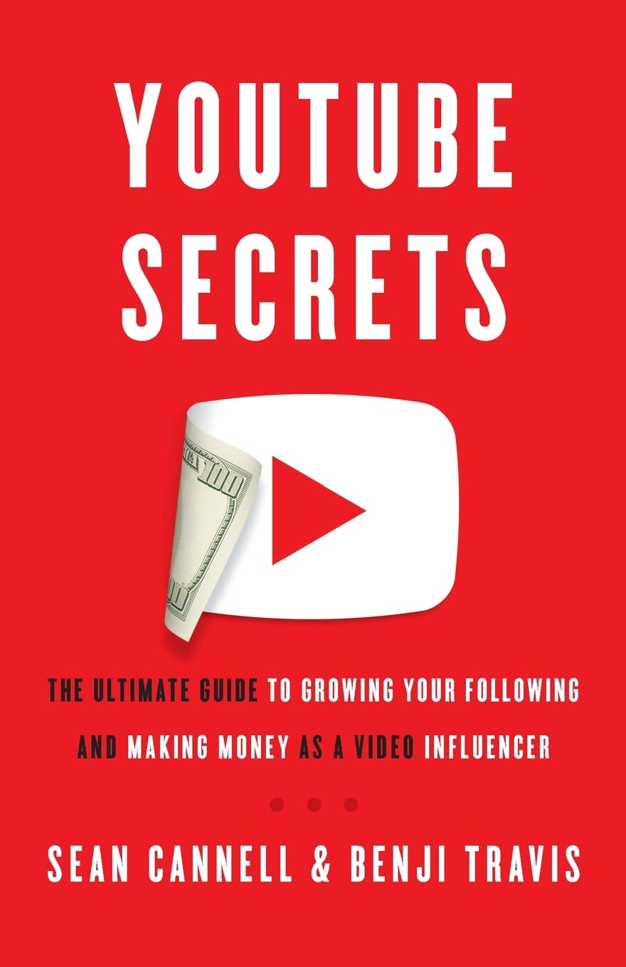 YouTube Secrets: The Ultimate Guide to Growing Your Following and Making Money as a Video Influencer Book by Benji Travis and Sean Cannell