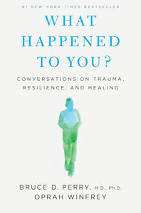 What Happened to You? by Bruce D. Perry and Oprah Winfrey