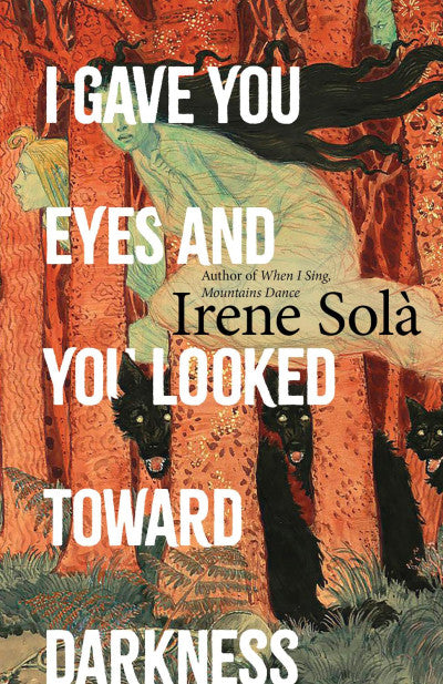I Gave You Eyes and You Looked Toward Darkness By Irene Solà
