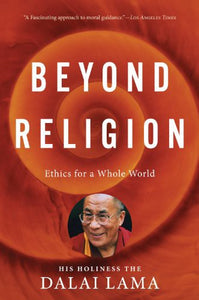 Beyond Religion: Ethics for a Whole World By Dalai Lama & Alexander Norman