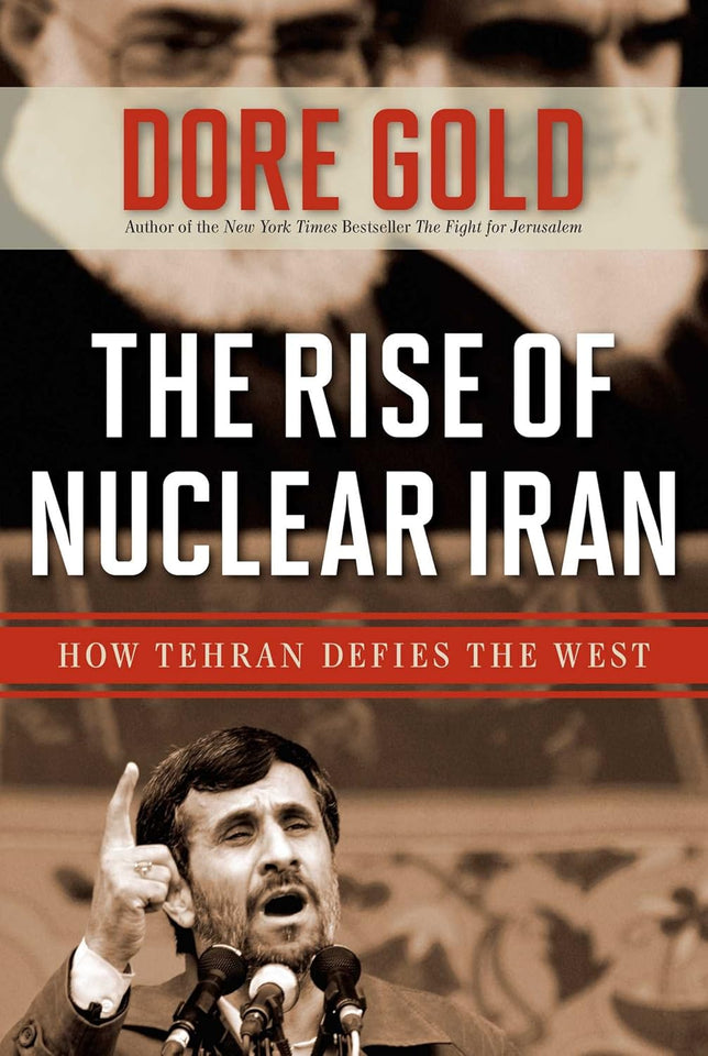The Rise of Nuclear Iran: How Tehran Defied the West by Dore Gold