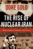 The Rise of Nuclear Iran: How Tehran Defied the West by Dore Gold