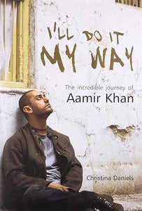 I'll Do it My Way: The Incredible Journey of Aamir Khan by Christina Daniels (Colored Edition)