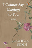 I Cannot Say Goodbye to You By Rithvik Singh