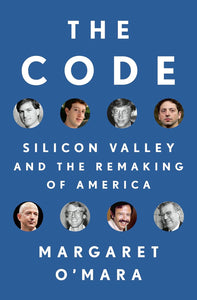 The Code: Silicon Valley and the Remaking of America by Margaret O'Mara