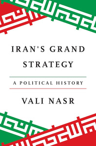 Iran's Grand Strategy: A Political History by Vali Nasr