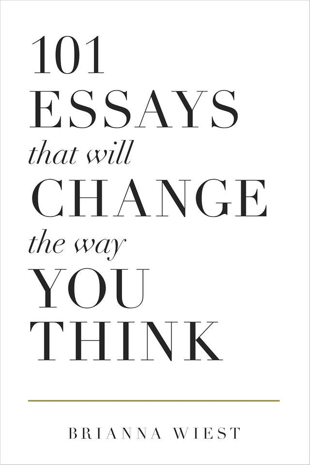 101 Essays That Will Change the Way You Think by Brianna Wiest