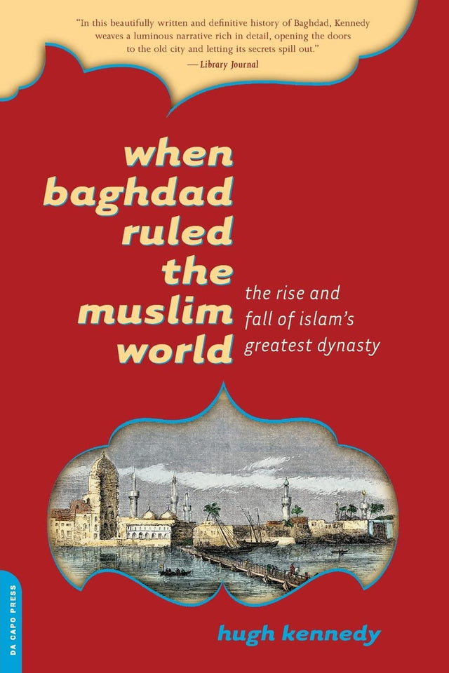 When Baghdad Ruled the Muslim World By Hugh Kennedy