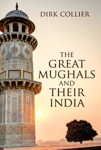 The Great Mughals and Their India by Dirk Collier