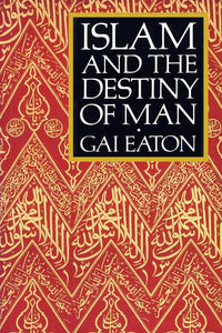 Islam and the Destiny of Man by Gai Eaton