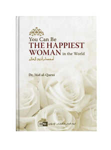 You Can Be the Happiest Woman in the World by Aid al-Qarni