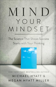 Mind Your Mindset by Megan Hyatt Miller and Michael S. Hyatt