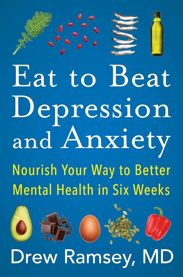 Eat to Beat Depression and Anxiety by Drew Ramsey M.D.