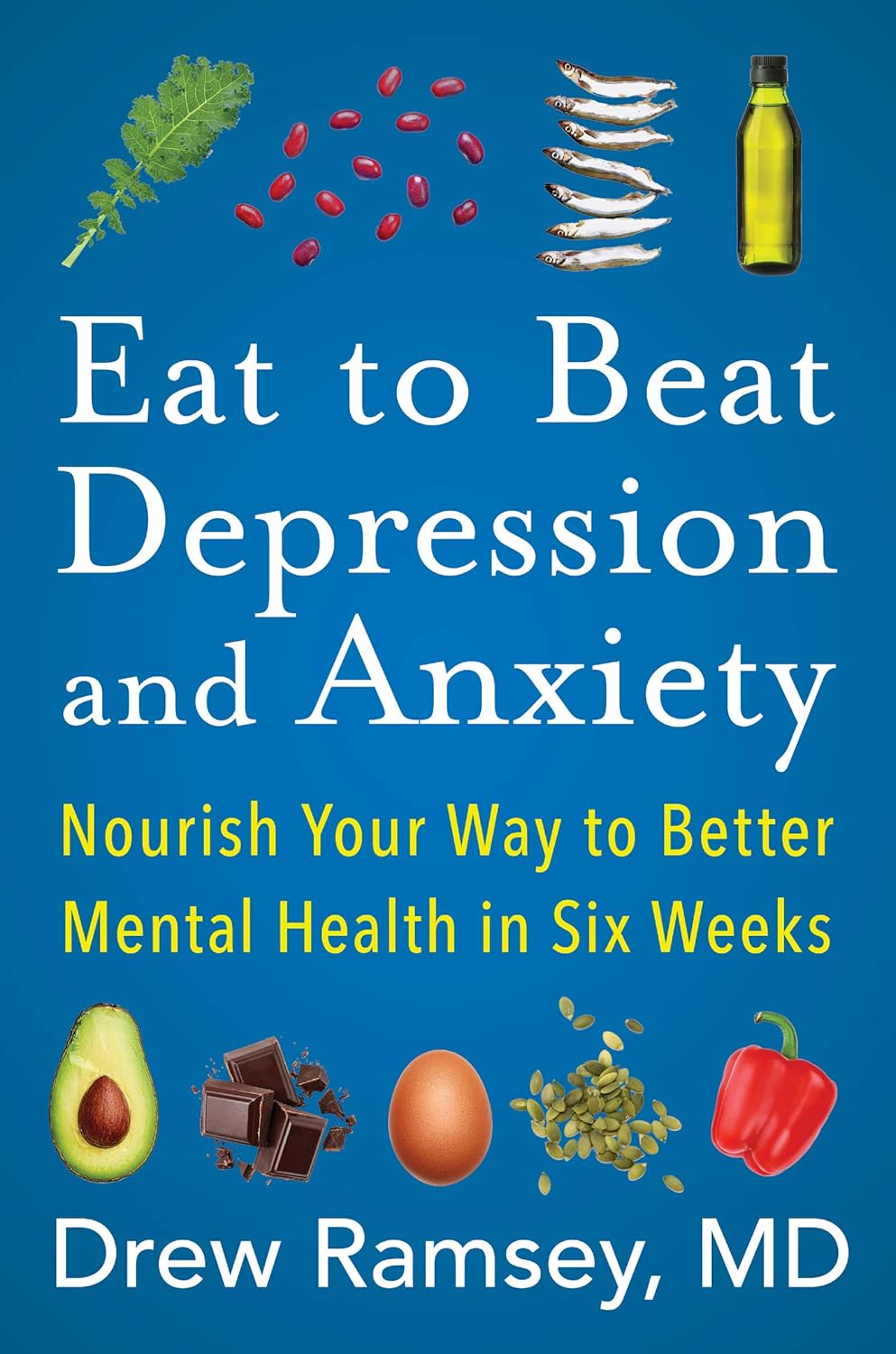 Eat to Beat Depression and Anxiety by Drew Ramsey M.D.