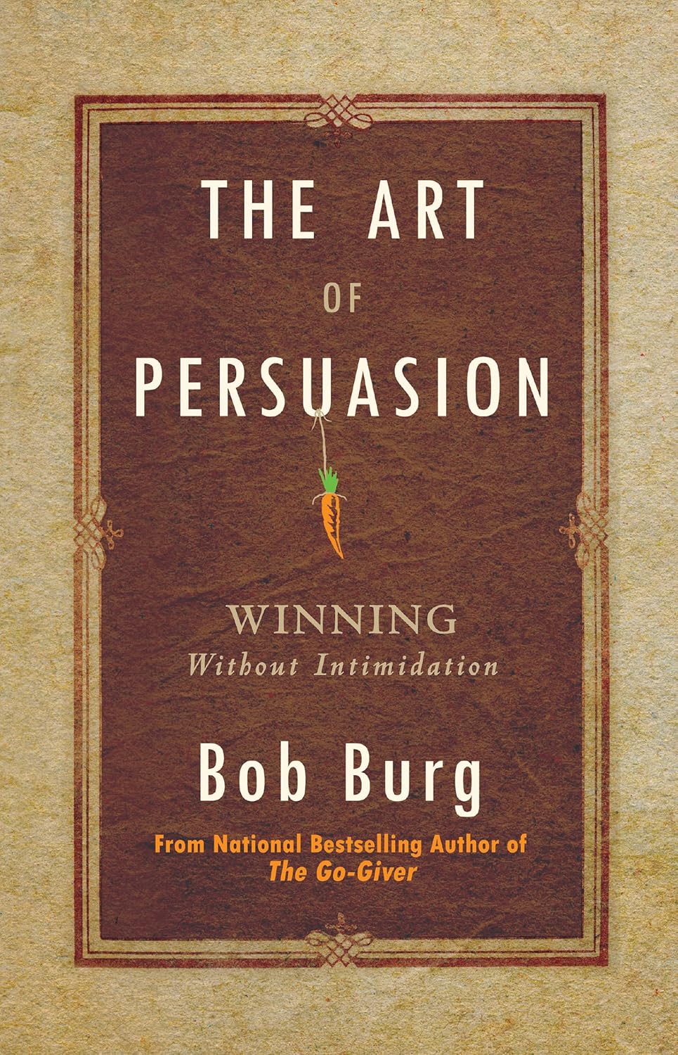 The Art of Persuasion By Bob Burg