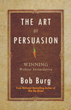 The Art of Persuasion By Bob Burg