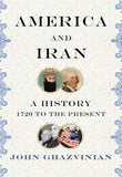 America and Iran: A History, 1720 to the Present By John Ghazvinian