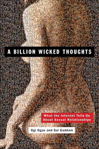 A Billion Wicked Thoughts: What the Internet Tells Us About Sexual Relationships by Ogi Ogas , Sai Gaddam