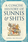 A Concise History of Sunnis and Shi'is by John McHugo