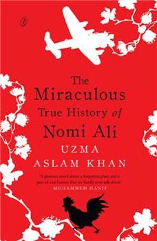 The Miraculous True History of Nomi Ali by Uzma Aslam Khan