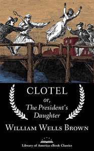 Clotel: The President's Daughter by William Wells Brown