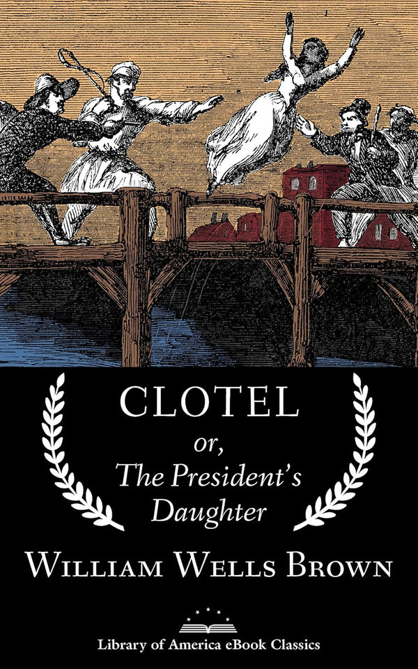Clotel: The President's Daughter by William Wells Brown