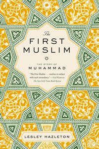 The First Muslim: The Story of Muhammad by Lesley Hazleton