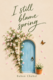 I Still Blame Spring by Baban Chahal