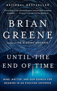 Until the End of Time: Mind, Matter, and Our Search for Meaning in an Evolving Universe by Brian Greene
