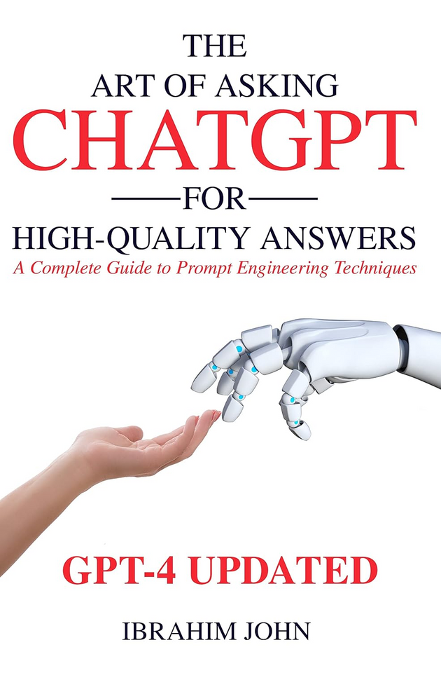 The Art of Asking ChatGPT for High-Quality Answers by Ibrahim John