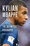 Kylian Mbappé: The Definitive Biography by Julien Laurens