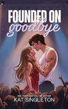 Founded on Goodbye by Kat Singleton