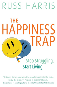 The Happiness Trap: Stop Struggling, Start Living by Dr. Russ Harris