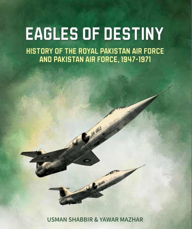 Eagles Of Destiny: History Of the Royal Pakistan air Force and Pakistan air Force, 1947-1971 By Yawar mazhar